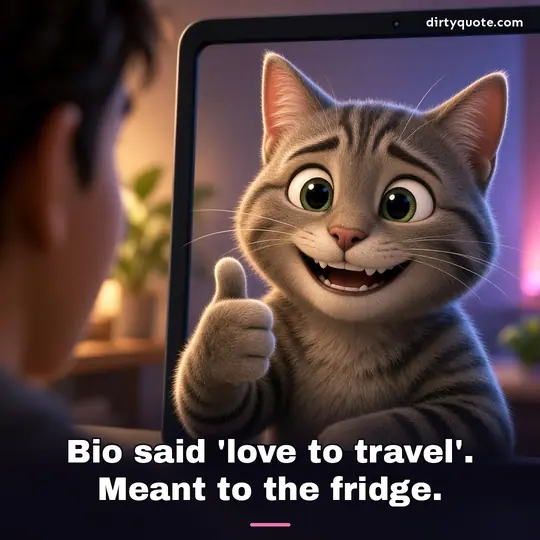 Bio said 'love to travel'. Meant to the fridge.