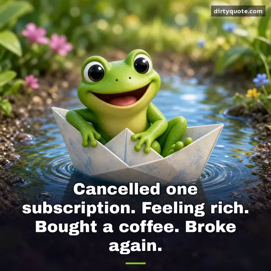 Cancelled one subscription. Feeling rich. Bought a coffee. Broke again.