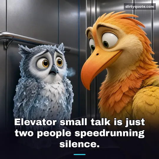 Elevator small talk is just two people speedrunning silence.