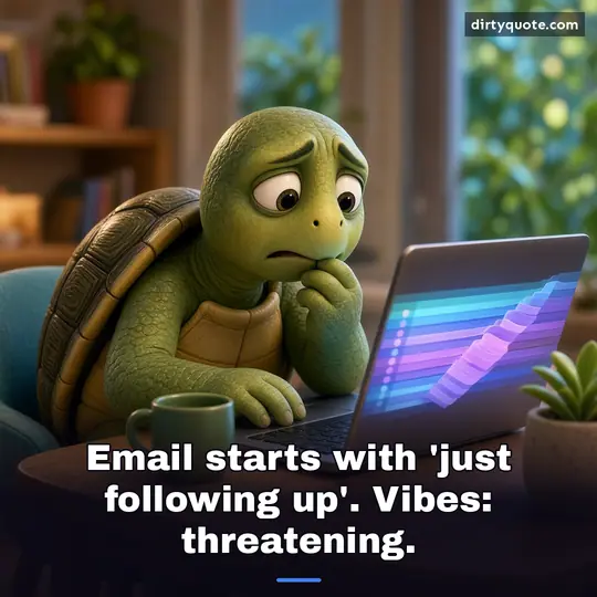 Email starts with 'just following up'. Vibes: threatening.