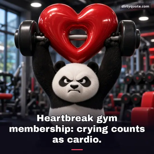 Heartbreak gym membership: crying counts as cardio.