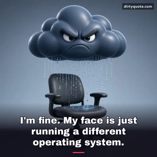 I'm fine. My face is just running a different operating system.