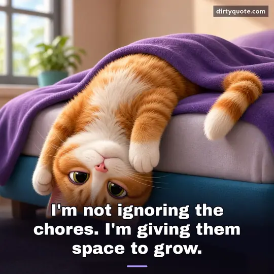 I'm not ignoring the chores. I'm giving them space to grow.