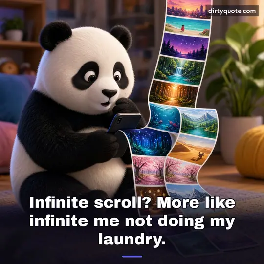 Infinite scroll? More like infinite me not doing my laundry.