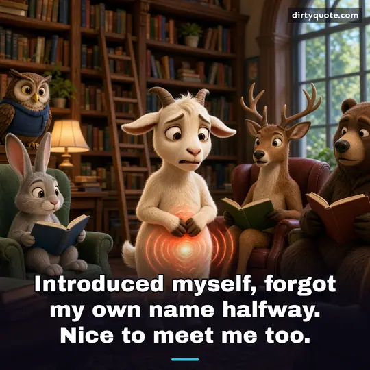 Introduced myself, forgot my own name halfway. Nice to meet me too.