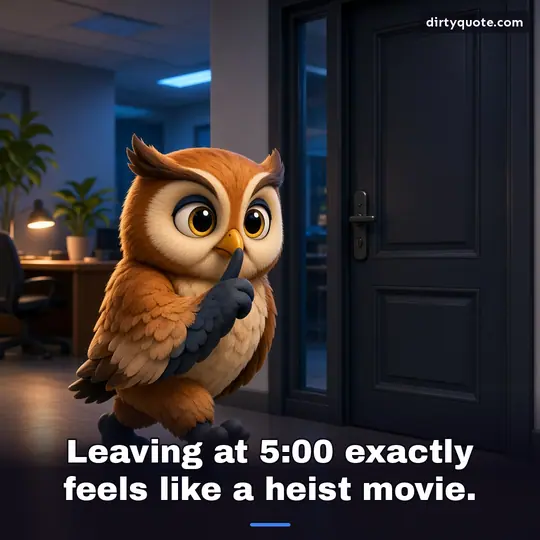 Leaving at 5:00 exactly feels like a heist movie.