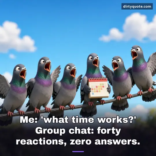 Me: 'what time works?' Group chat: forty reactions, zero answers.