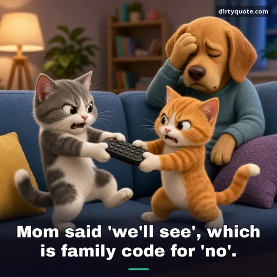 Mom said 'we'll see', which is family code for 'no'.