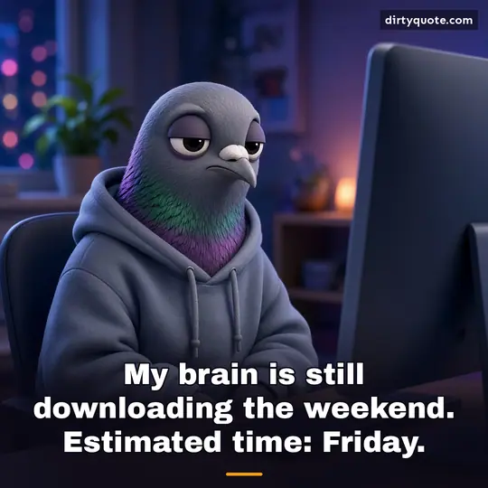 My brain is still downloading the weekend. Estimated time: Friday.