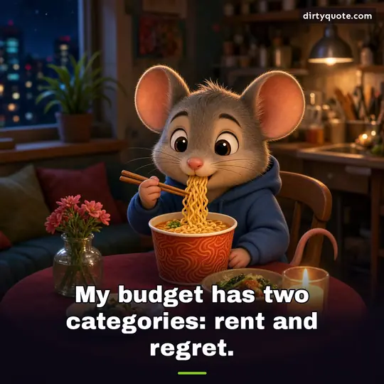 My budget has two categories: rent and regret.
