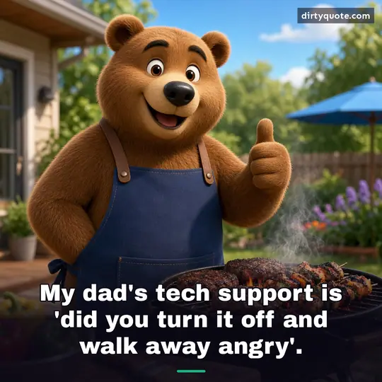 My dad's tech support is 'did you turn it off and walk away angry'.