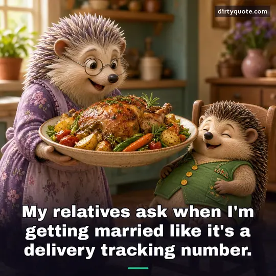My relatives ask when I'm getting married like it's a delivery tracking number.