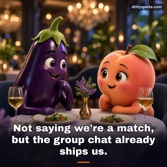Not saying we're a match, but the group chat already ships us.