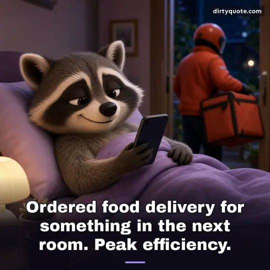 Ordered food delivery for something in the next room. Peak efficiency.