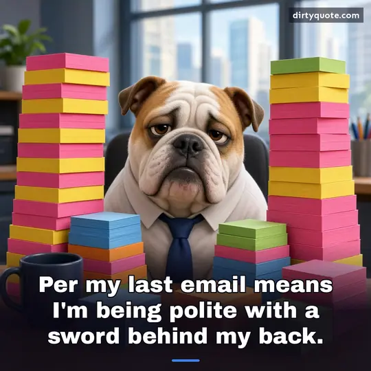 Per my last email means I'm being polite with a sword behind my back.