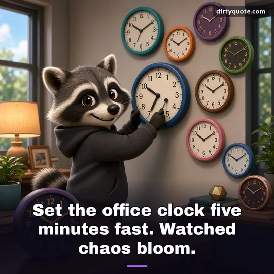 Set the office clock five minutes fast. Watched chaos bloom.