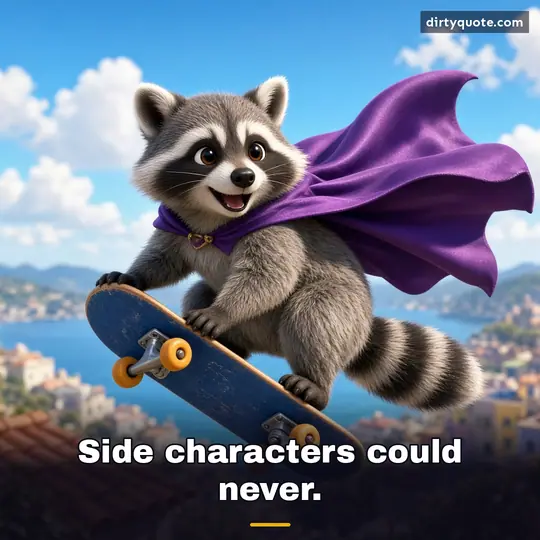 Side characters could never.