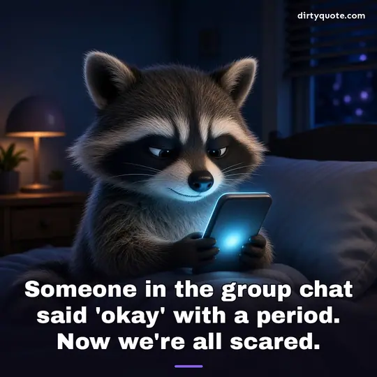 Someone in the group chat said 'okay' with a period. Now we're all scared.