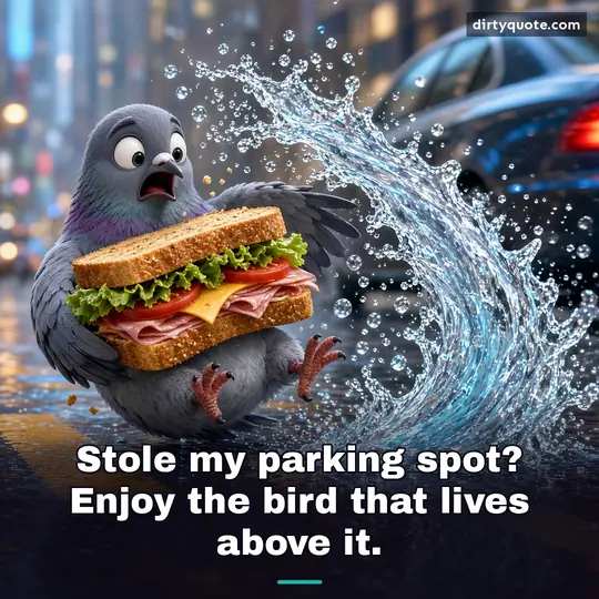 Stole my parking spot? Enjoy the bird that lives above it.