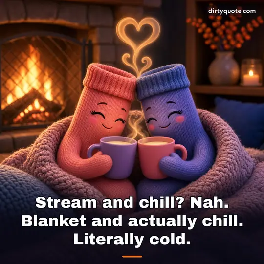 Stream and chill? Nah. Blanket and actually chill. Literally cold.
