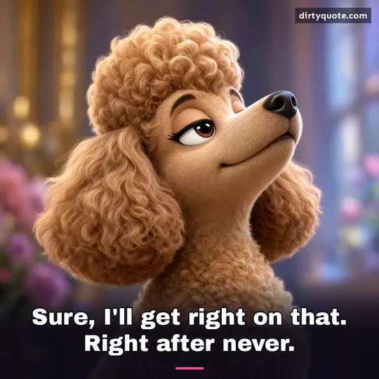 Sure, I'll get right on that. Right after never.