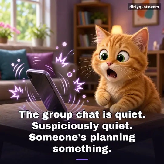 The group chat is quiet. Suspiciously quiet. Someone's planning something.