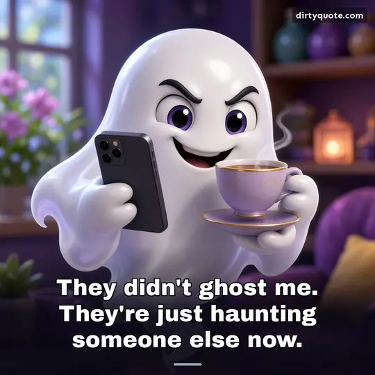 They didn't ghost me. They're just haunting someone else now.