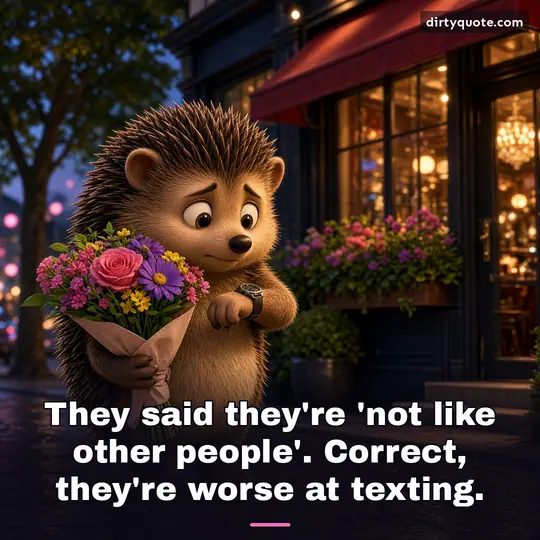They said they're 'not like other people'. Correct, they're worse at texting.