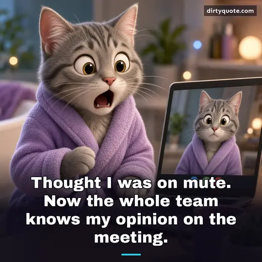 Thought I was on mute. Now the whole team knows my opinion on the meeting.