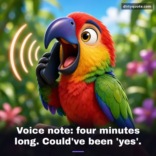 Voice note: four minutes long. Could've been 'yes'.