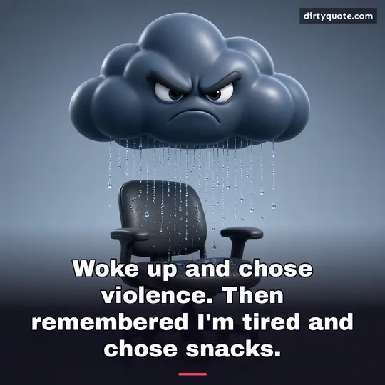 Woke up and chose violence. Then remembered I'm tired and chose snacks.