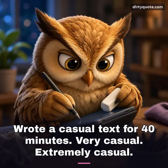 Wrote a casual text for 40 minutes. Very casual. Extremely casual.