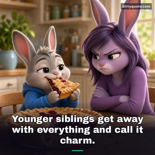 Younger siblings get away with everything and call it charm.
